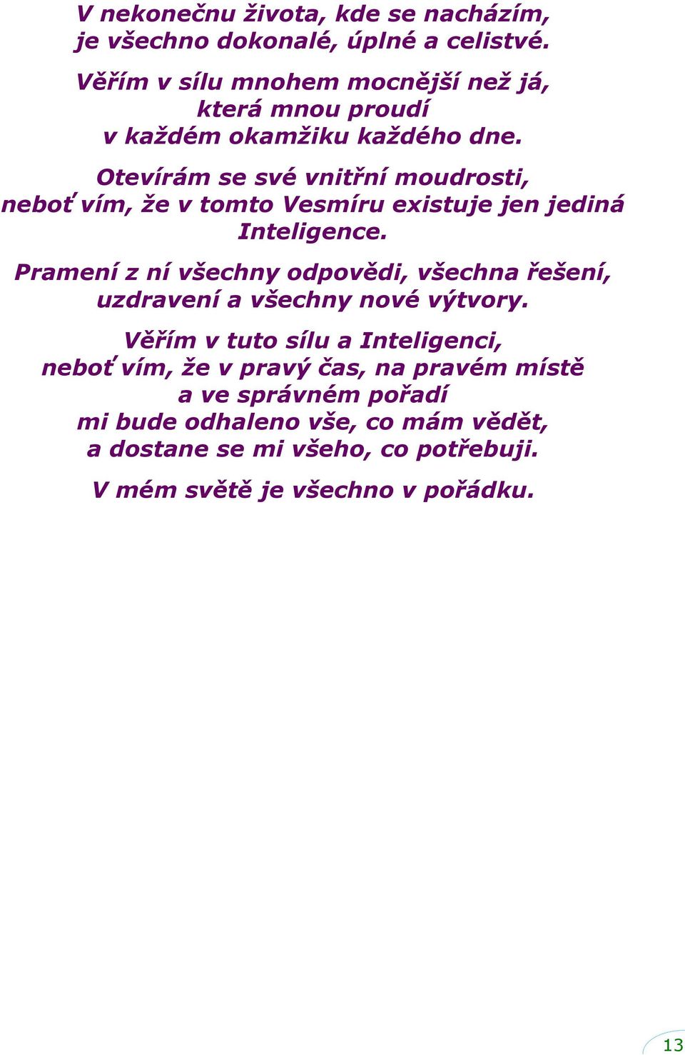 Otevírám se své vnitřní moudrosti, neboť vím, ţe v tomto Vesmíru existuje jen jediná Inteligence.