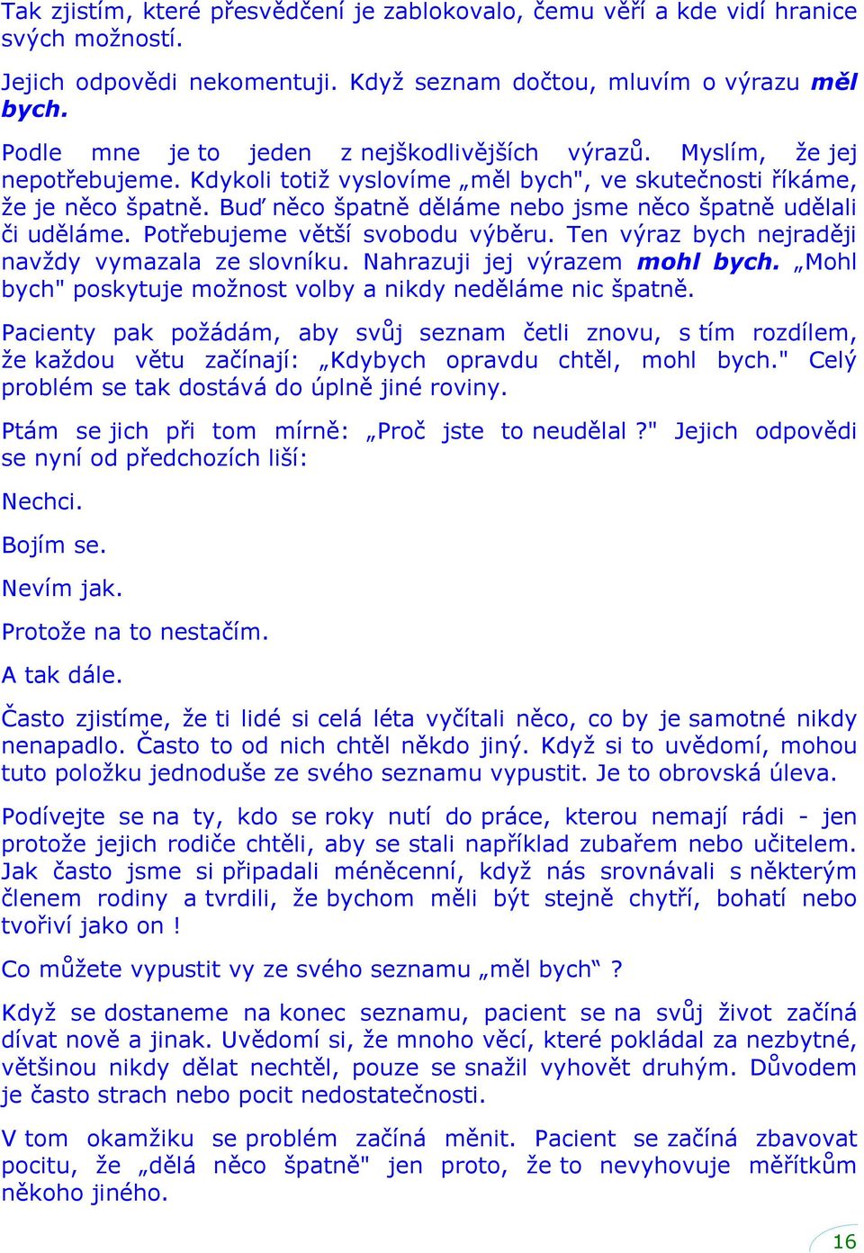 Buď něco špatně děláme nebo jsme něco špatně udělali či uděláme. Potřebujeme větší svobodu výběru. Ten výraz bych nejraději navţdy vymazala ze slovníku. Nahrazuji jej výrazem mohl bych.