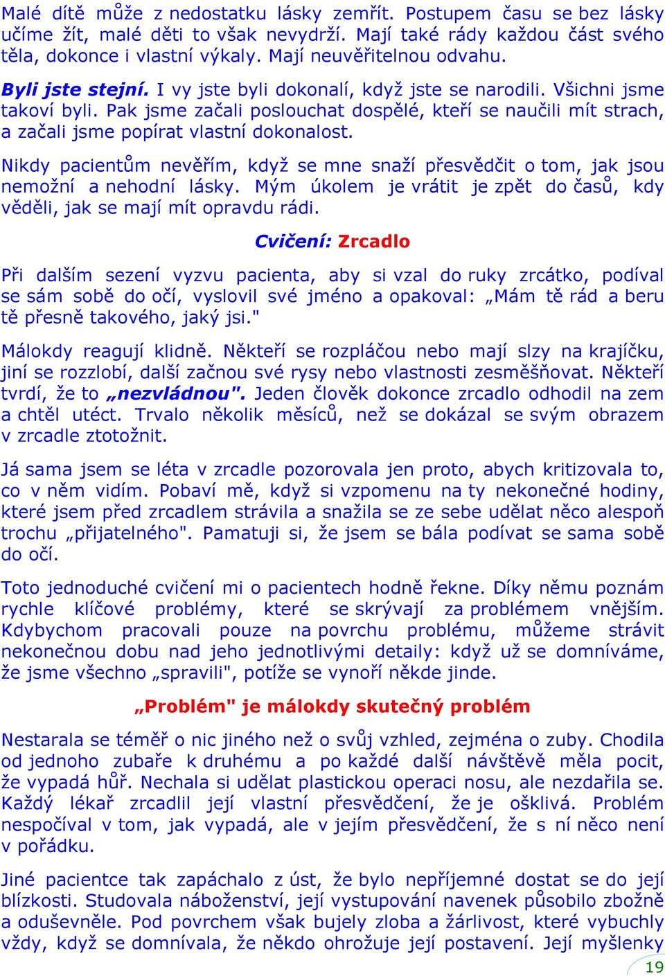 Nikdy pacientŧm nevěřím, kdyţ se mne snaţí přesvědčit o tom, jak jsou nemoţní a nehodní lásky. Mým úkolem je vrátit je zpět do časŧ, kdy věděli, jak se mají mít opravdu rádi.