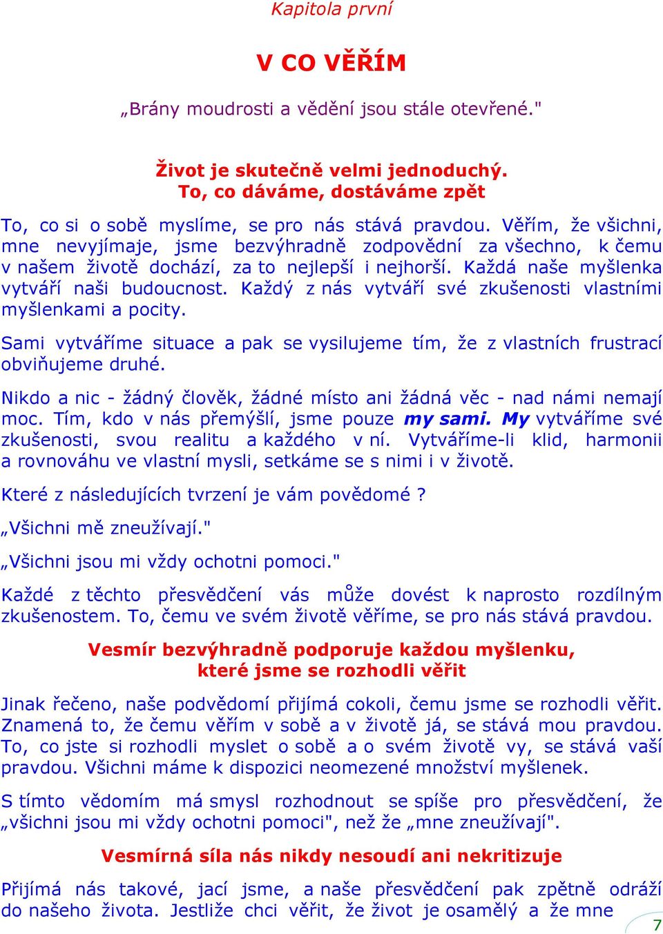 Kaţdý z nás vytváří své zkušenosti vlastními myšlenkami a pocity. Sami vytváříme situace a pak se vysilujeme tím, ţe z vlastních frustrací obviňujeme druhé.