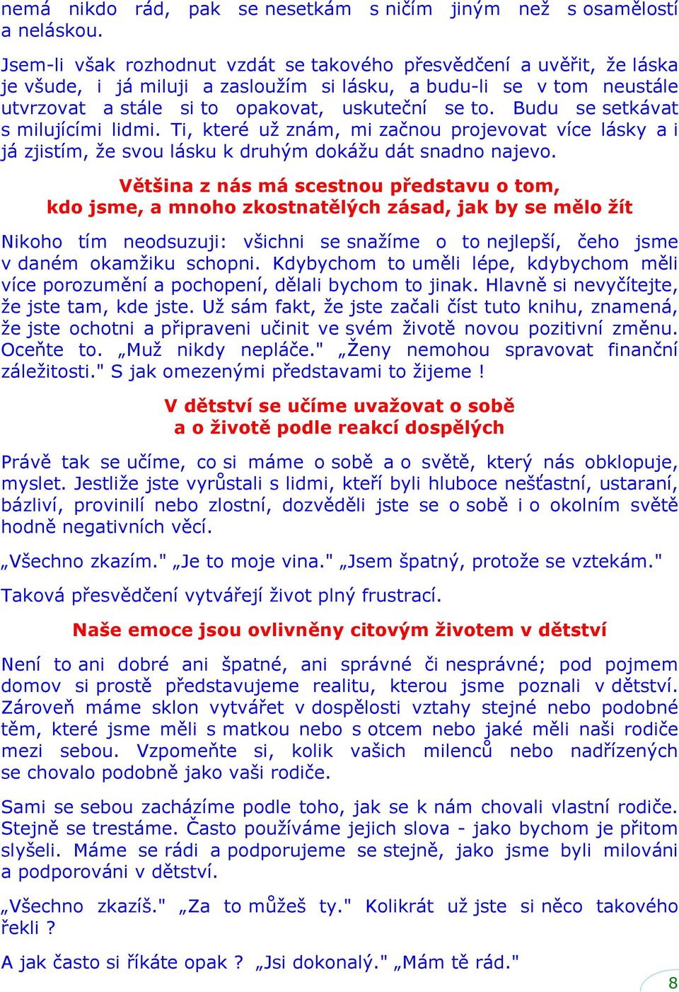 Budu se setkávat s milujícími lidmi. Ti, které uţ znám, mi začnou projevovat více lásky a i já zjistím, ţe svou lásku k druhým dokáţu dát snadno najevo.