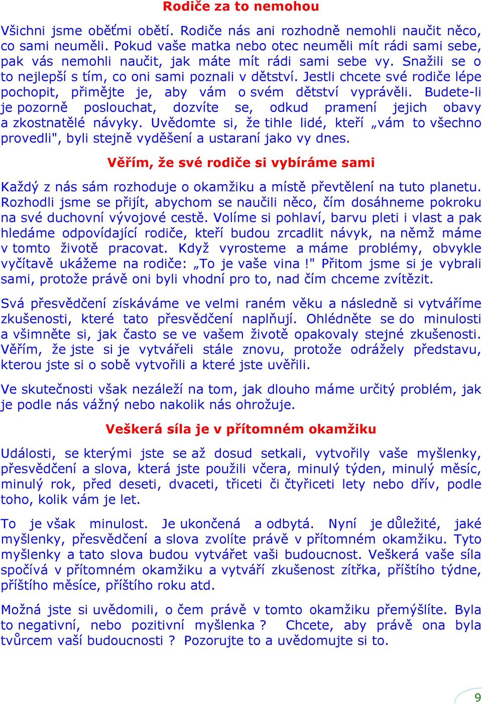 Jestli chcete své rodiče lépe pochopit, přimějte je, aby vám o svém dětství vyprávěli. Budete-li je pozorně poslouchat, dozvíte se, odkud pramení jejich obavy a zkostnatělé návyky.