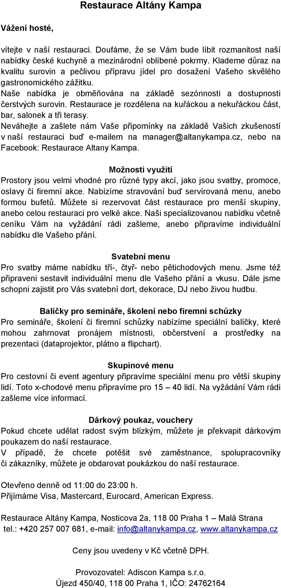 Restaurace je rozdělena na kuřáckou a nekuřáckou část, bar, salonek a tři terasy.