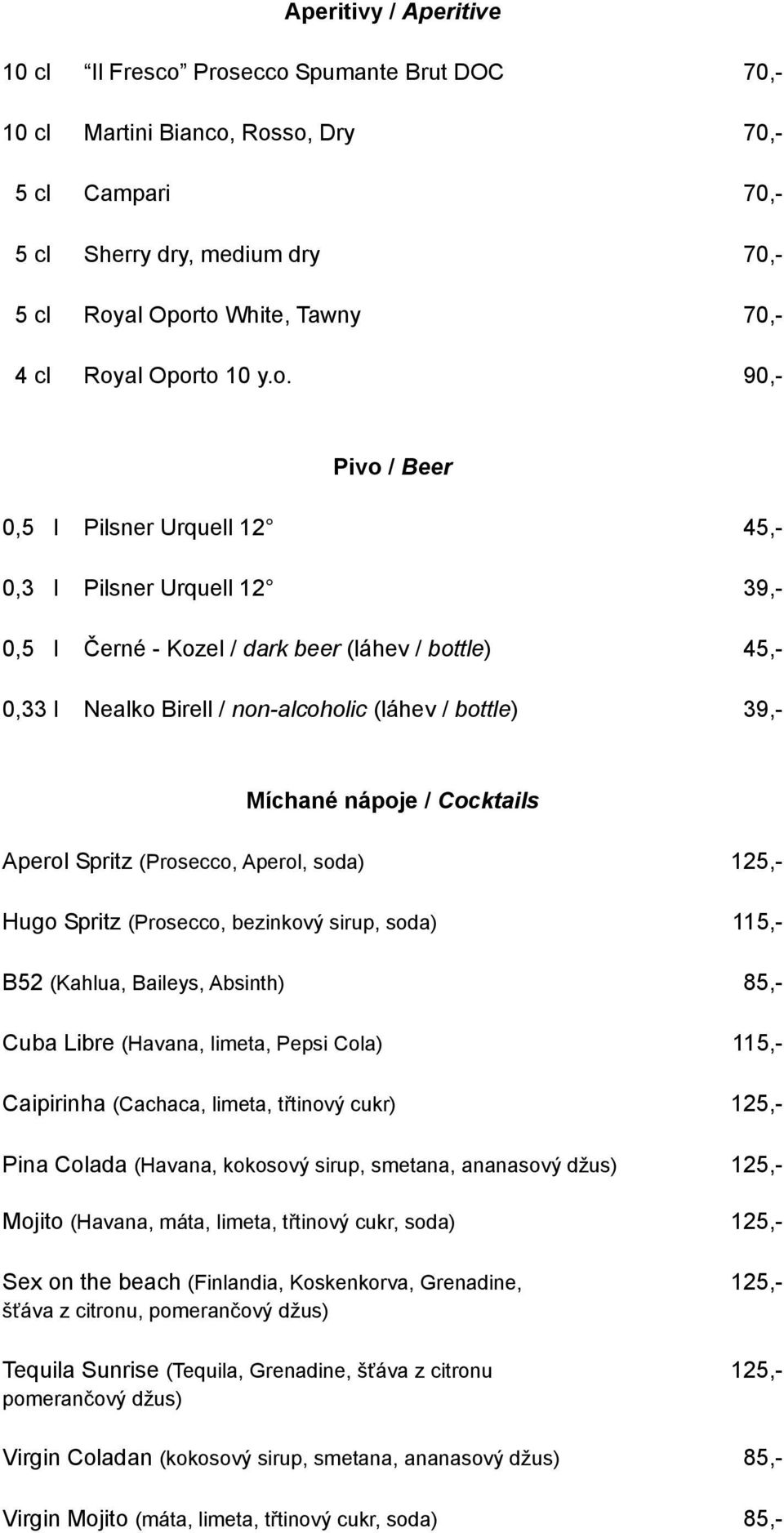 bottle) 39,- Míchané nápoje / Cocktails Aperol Spritz (Prosecco, Aperol, soda) 125,- Hugo Spritz (Prosecco, bezinkový sirup, soda) 115,- B52 (Kahlua, Baileys, Absinth) 85,- Cuba Libre (Havana,