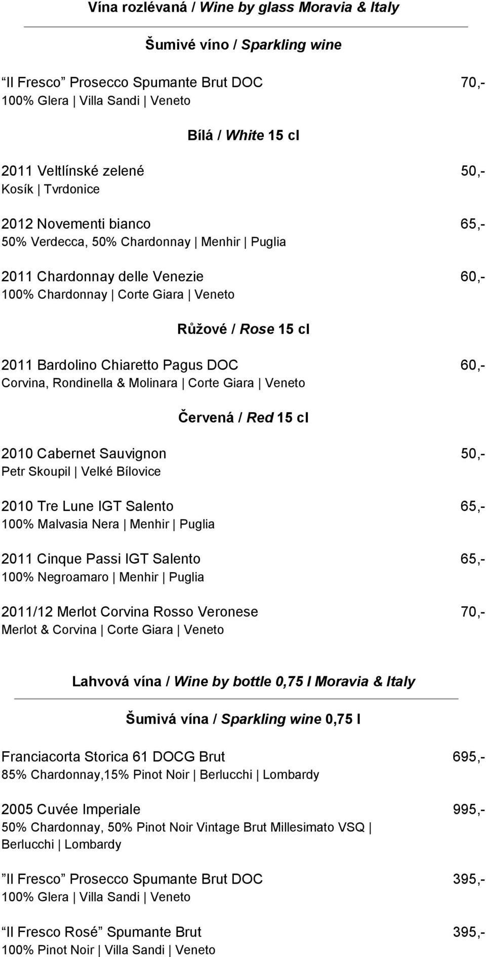 Chiaretto Pagus DOC 60,- Corvina, Rondinella & Molinara Corte Giara Veneto Červená / Red 15 cl 2010 Cabernet Sauvignon 50,- Petr Skoupil Velké Bílovice 2010 Tre Lune IGT Salento 65,- 100% Malvasia