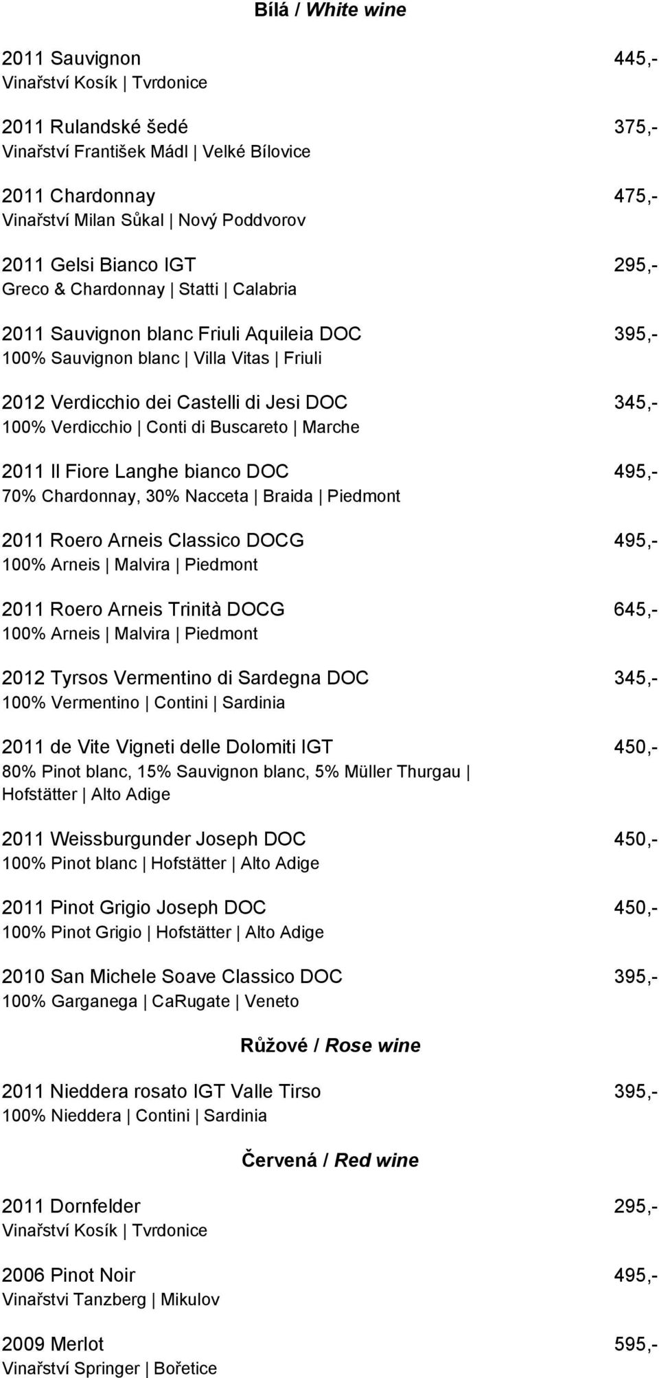 Verdicchio Conti di Buscareto Marche 2011 Il Fiore Langhe bianco DOC 495,- 70% Chardonnay, 30% Nacceta Braida Piedmont 2011 Roero Arneis Classico DOCG 495,- 100% Arneis Malvira Piedmont 2011 Roero