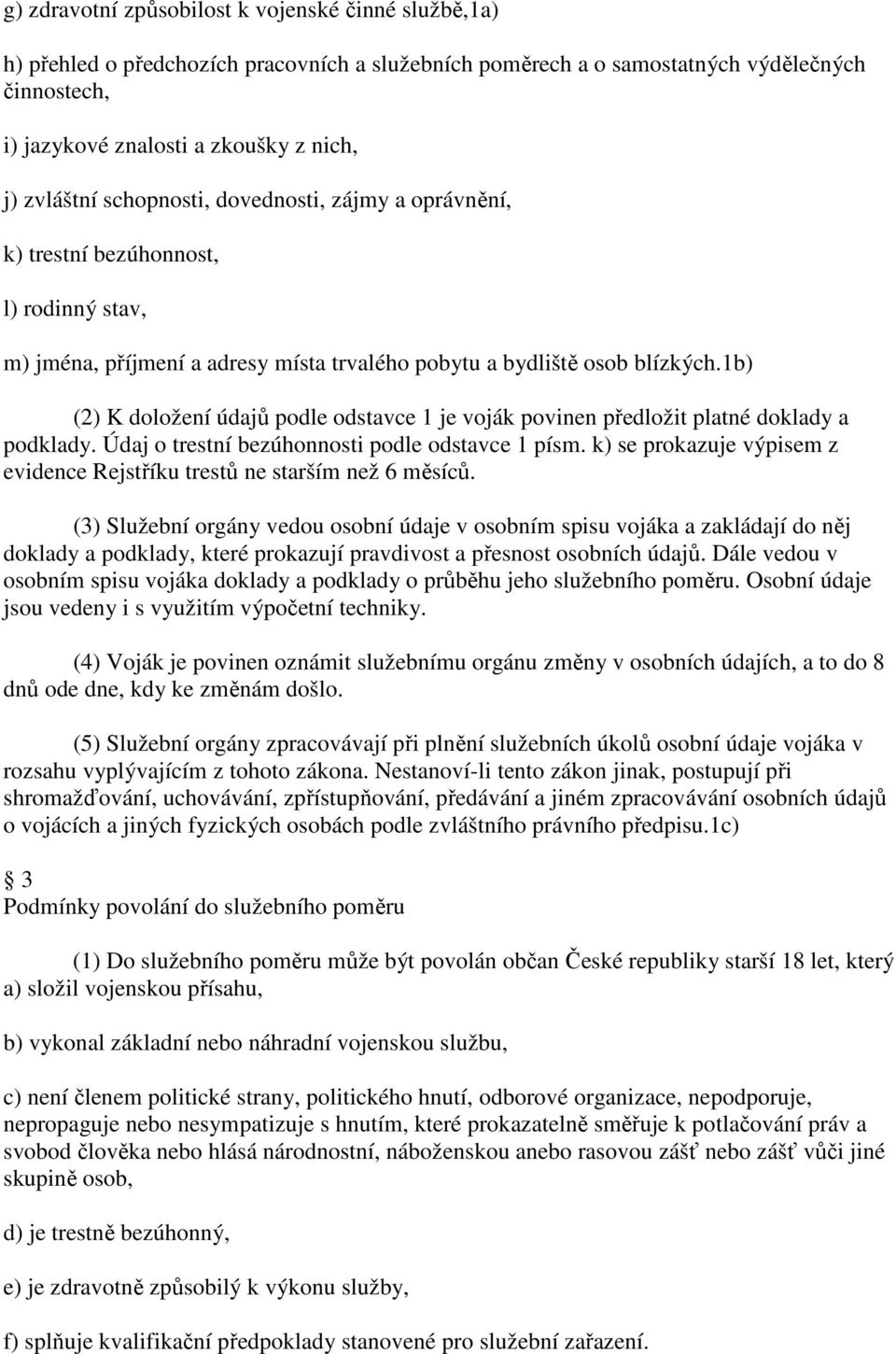 1b) (2) K doložení údajů podle odstavce 1 je voják povinen předložit platné doklady a podklady. Údaj o trestní bezúhonnosti podle odstavce 1 písm.