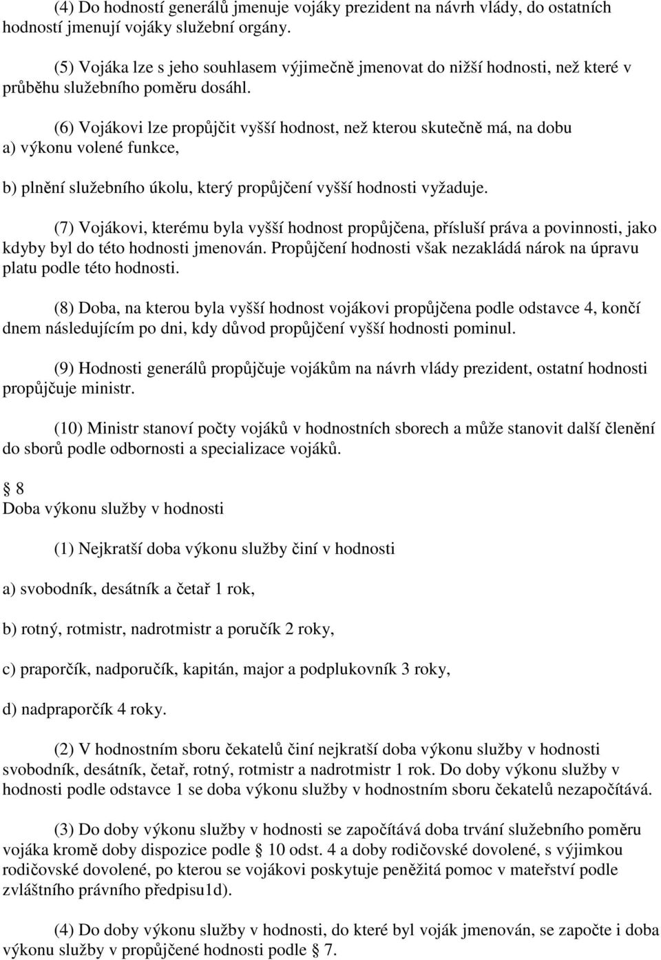 (6) Vojákovi lze propůjčit vyšší hodnost, než kterou skutečně má, na dobu a) výkonu volené funkce, b) plnění služebního úkolu, který propůjčení vyšší hodnosti vyžaduje.