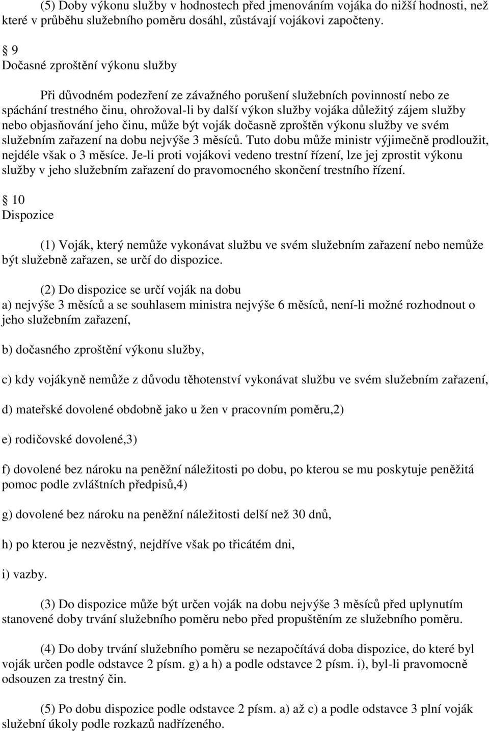 nebo objasňování jeho činu, může být voják dočasně zproštěn výkonu služby ve svém služebním zařazení na dobu nejvýše 3 měsíců. Tuto dobu může ministr výjimečně prodloužit, nejdéle však o 3 měsíce.