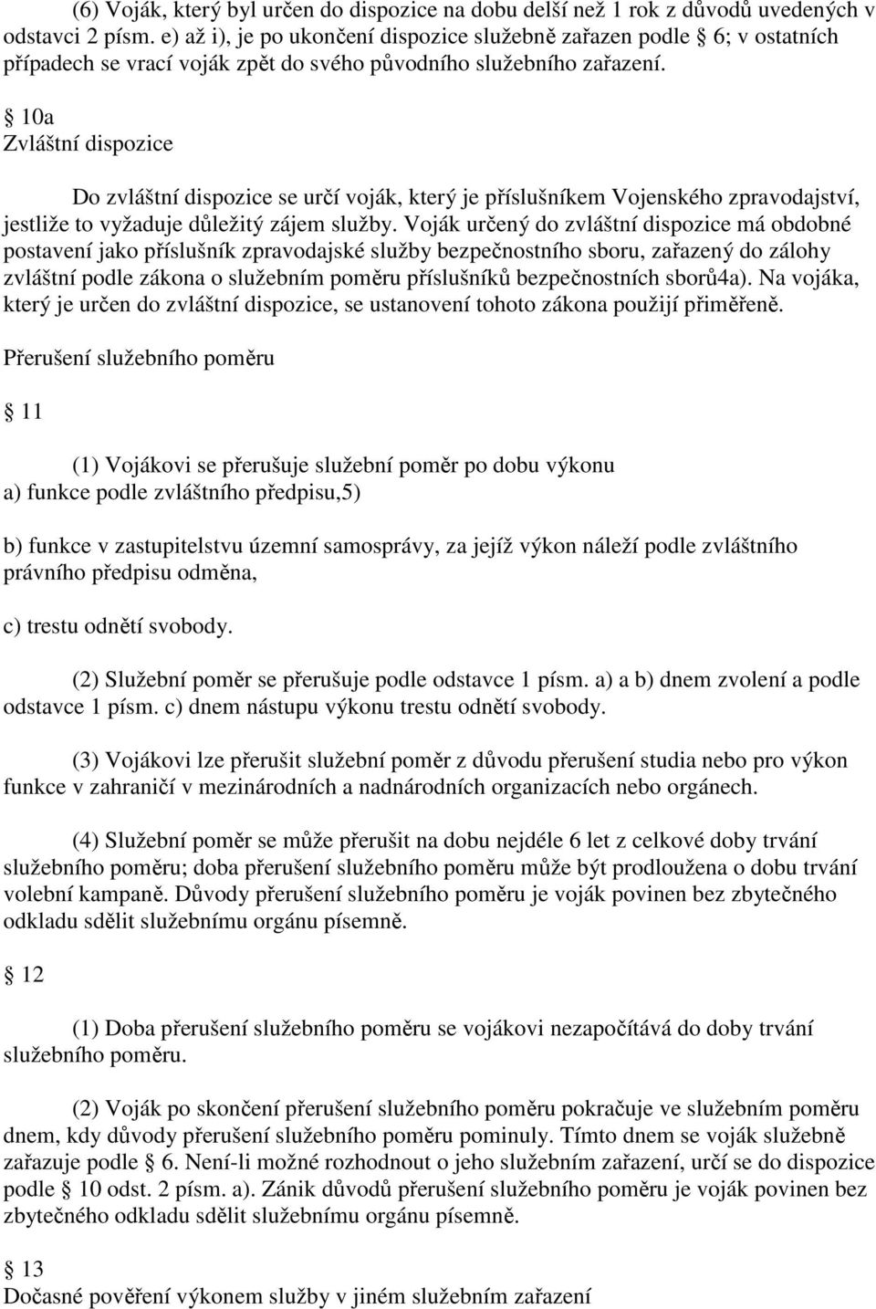 10a Zvláštní dispozice Do zvláštní dispozice se určí voják, který je příslušníkem Vojenského zpravodajství, jestliže to vyžaduje důležitý zájem služby.