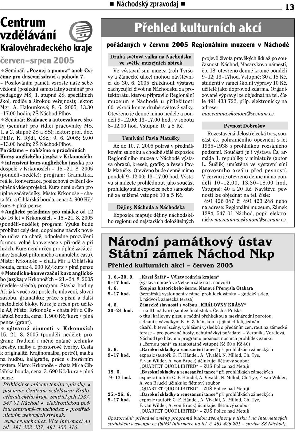 00 hodin; ZŠ Náchod-Plhov wsemináø: Evaluace a autoevaluace školy (semináø pro øídicí pracovníky MŠ, 1. a 2. stupnì ZŠ a SŠ); lektor: prof. doc. PhDr. K. Rýdl, CSc.; 9. 6. 2005; 9.00 13.