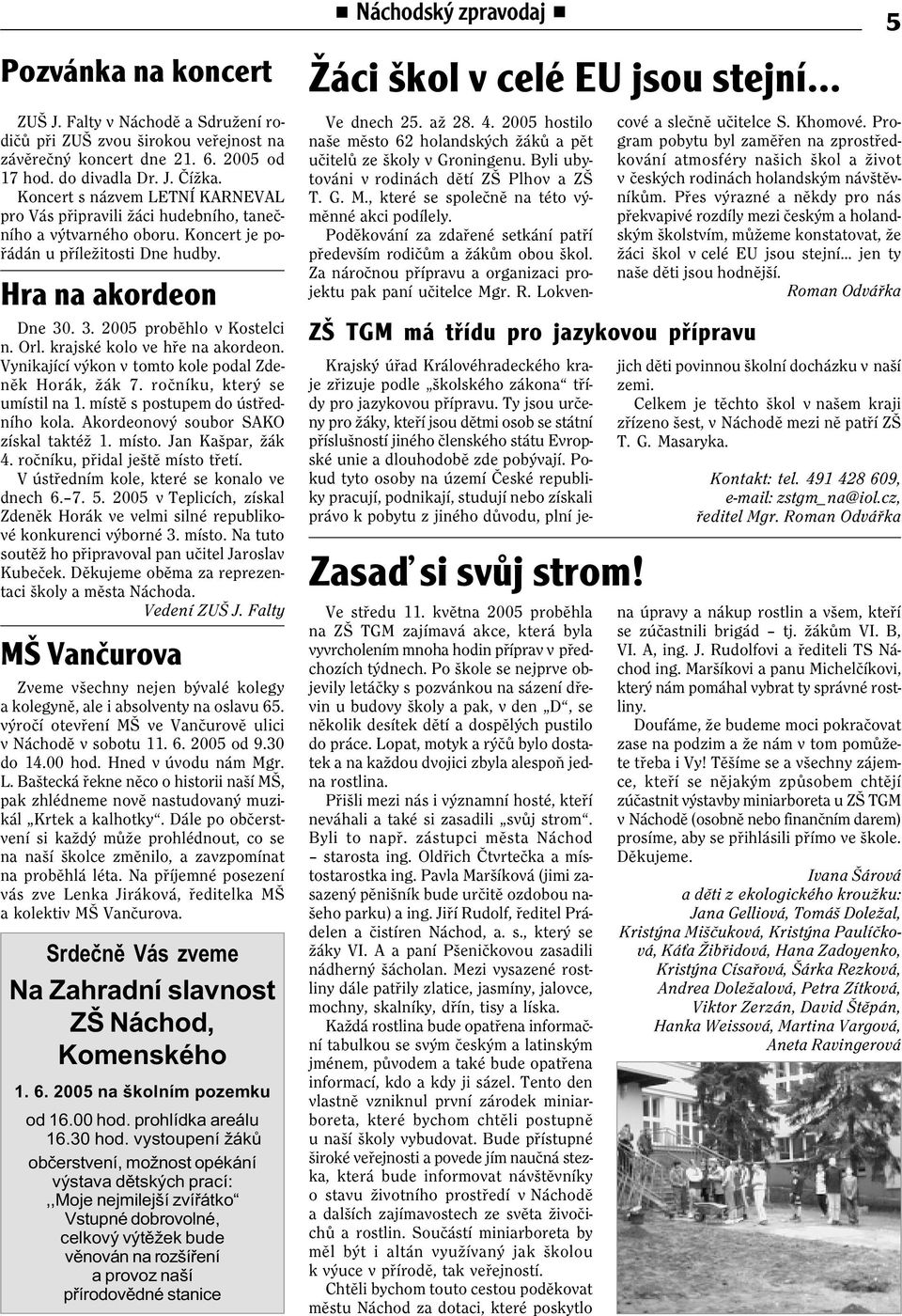 Orl. krajské kolo ve høe na akordeon. Vynikající výkon v tomto kole podal Zdenìk Horák, žák 7. roèníku, který se umístil na 1. místì s postupem do ústøedního kola.