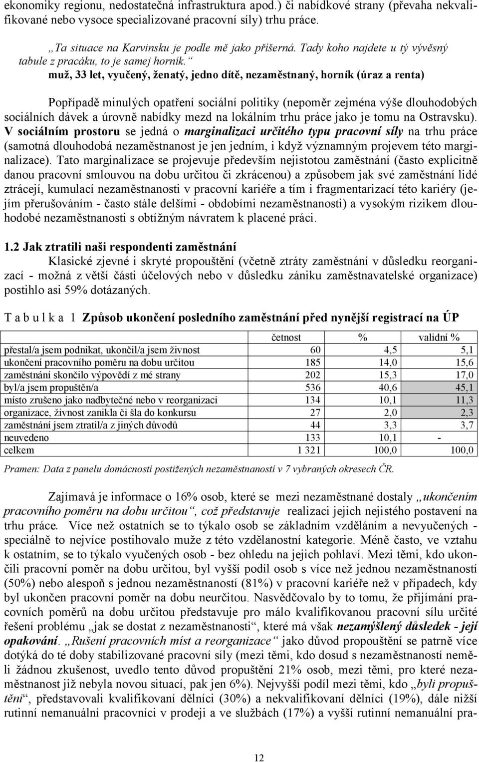 muž, 33 let, vyučený, ženatý, jedno dítě, nezaměstnaný, horník (úraz a renta) Popřípadě minulých opatření sociální politiky (nepoměr zejména výše dlouhodobých sociálních dávek a úrovně nabídky mezd