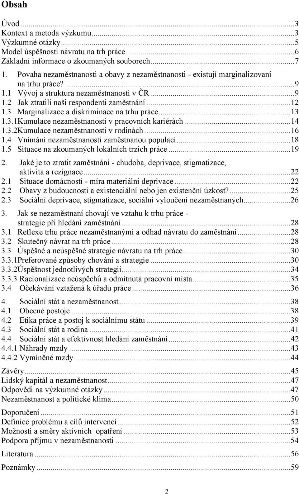 3 Marginalizace a diskriminace na trhu práce...13 1.3.1Kumulace nezaměstnanosti v pracovních kariérách...14 1.3.2Kumulace nezaměstnanosti v rodinách...16 1.