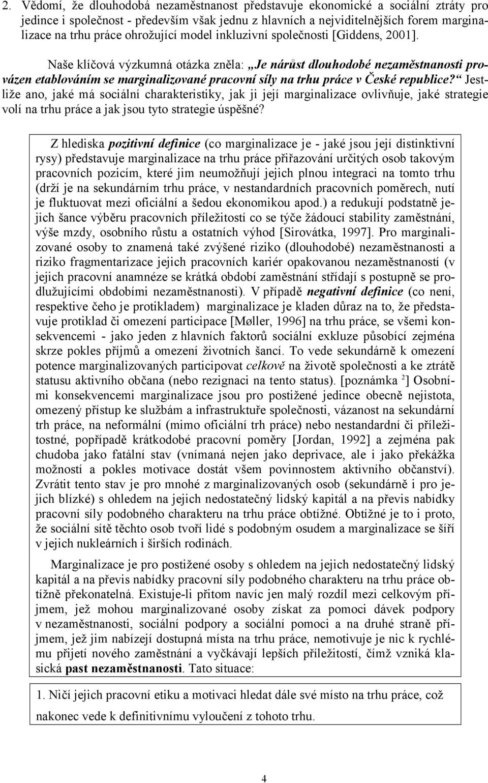 Naše klíčová výzkumná otázka zněla: Je nárůst dlouhodobé nezaměstnanosti provázen etablováním se marginalizované pracovní síly na trhu práce v České republice?