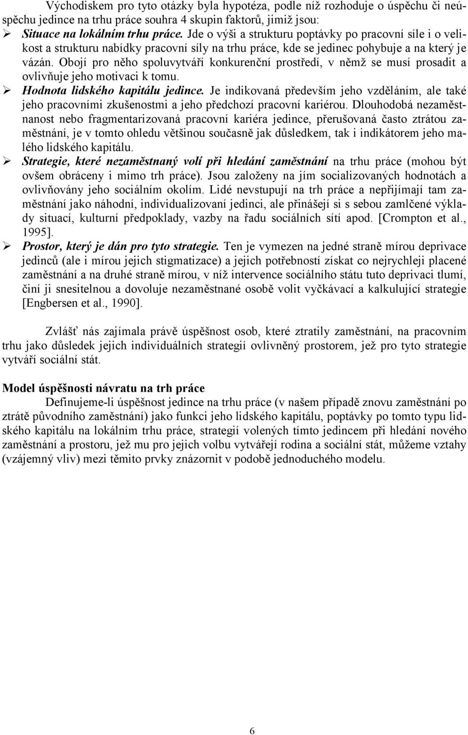 Obojí pro něho spoluvytváří konkurenční prostředí, v němž se musí prosadit a ovlivňuje jeho motivaci k tomu.! Hodnota lidského kapitálu jedince.