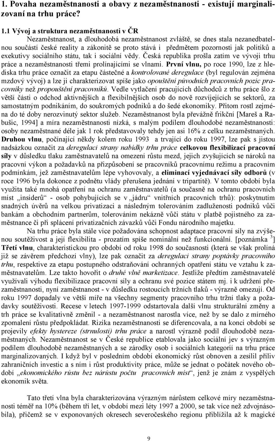 politiků a exekutivy sociálního státu, tak i sociální vědy. Česká republika prošla zatím ve vývoji trhu práce a nezaměstnanosti třemi prolínajícími se vlnami.