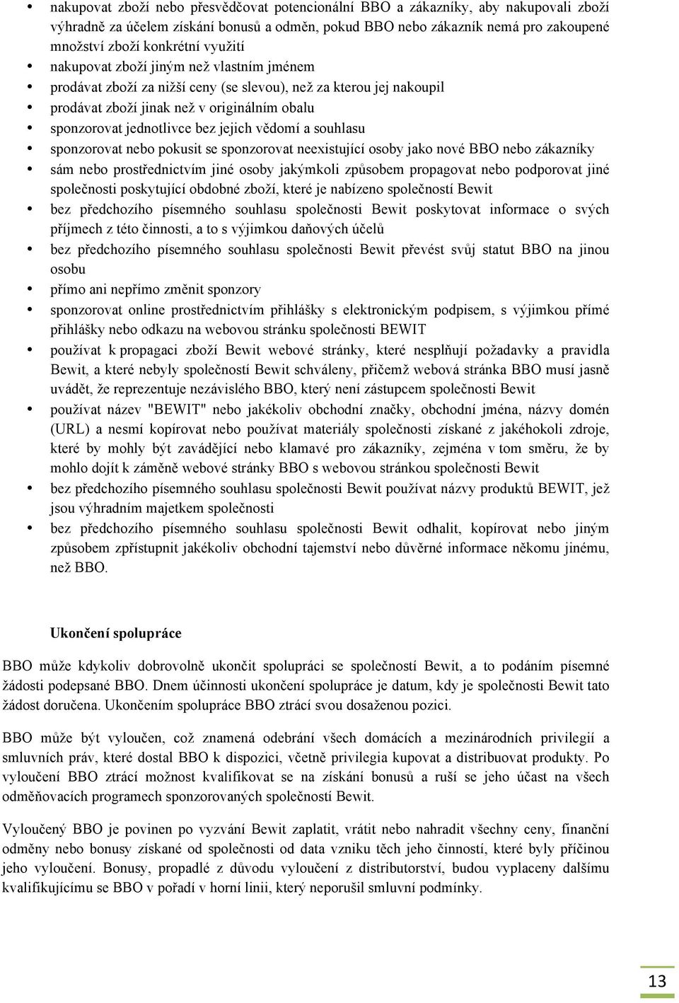 vědomí a souhlasu sponzorovat nebo pokusit se sponzorovat neexistující osoby jako nové BBO nebo zákazníky sám nebo prostřednictvím jiné osoby jakýmkoli způsobem propagovat nebo podporovat jiné