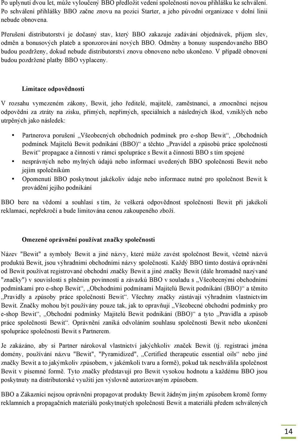 Přerušení distributorství je dočasný stav, který BBO zakazuje zadávání objednávek, příjem slev, odměn a bonusových plateb a sponzorování nových BBO.