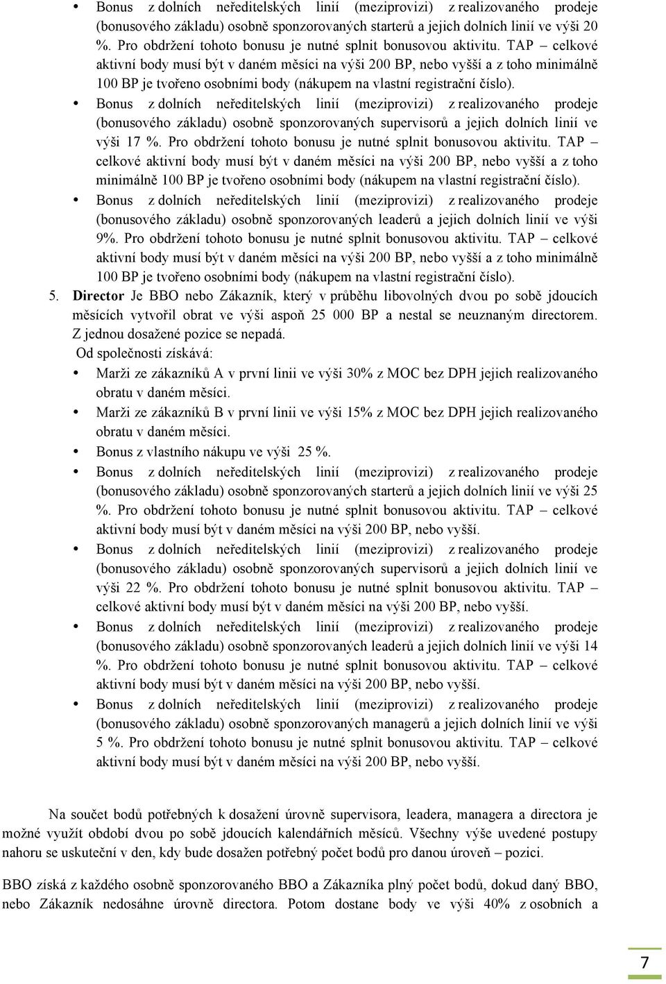 TAP celkové aktivní body musí být v daném měsíci na výši 200 BP, nebo vyšší a z toho minimálně 100 BP je tvořeno osobními body (nákupem na vlastní registrační číslo).