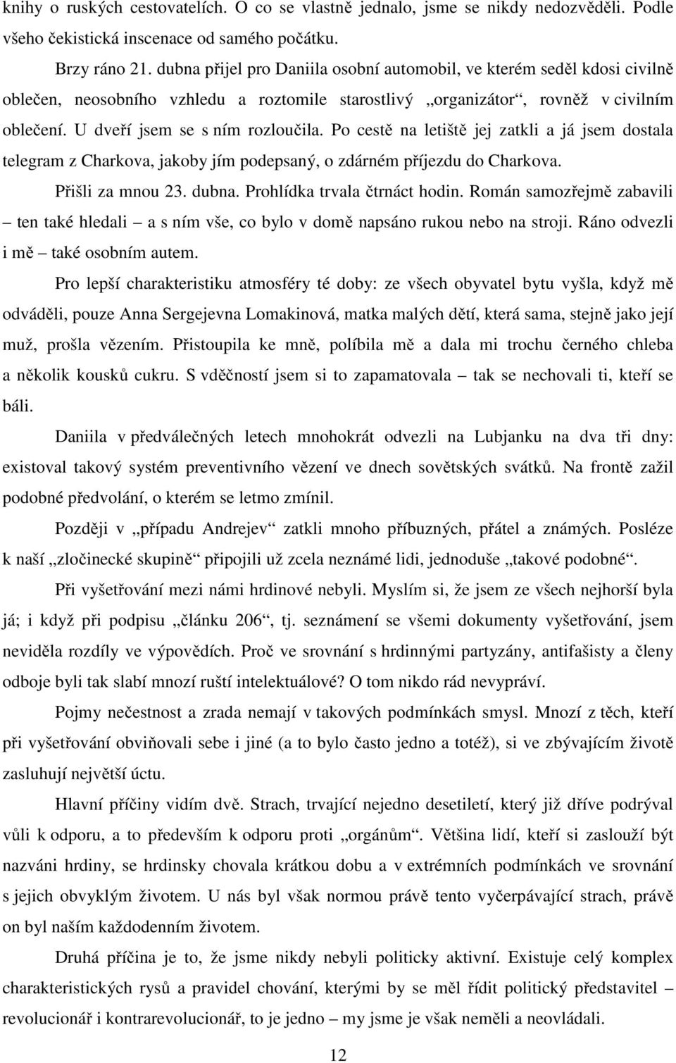 Po cestě na letiště jej zatkli a já jsem dostala telegram z Charkova, jakoby jím podepsaný, o zdárném příjezdu do Charkova. Přišli za mnou 23. dubna. Prohlídka trvala čtrnáct hodin.