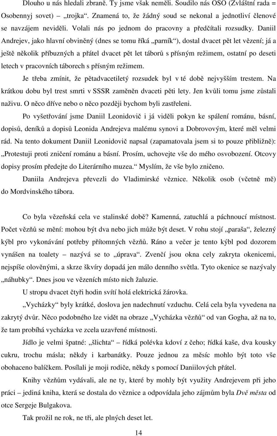 Daniil Andrejev, jako hlavní obviněný (dnes se tomu říká parník ), dostal dvacet pět let vězení; já a ještě několik příbuzných a přátel dvacet pět let táborů s přísným režimem, ostatní po deseti