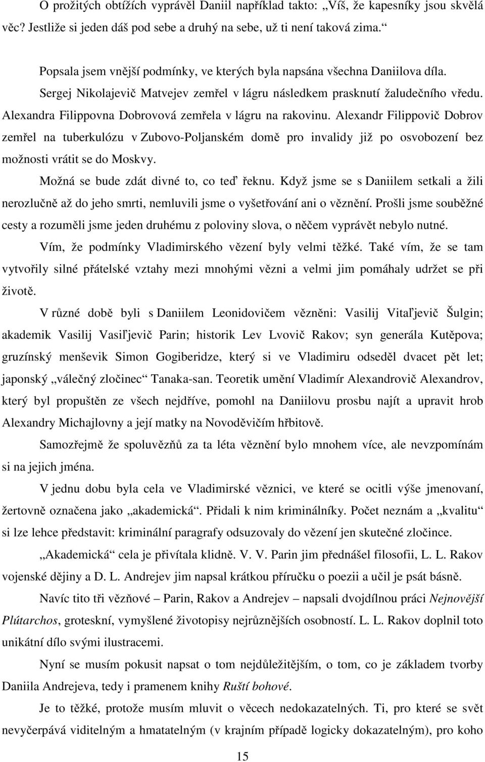 Alexandra Filippovna Dobrovová zemřela v lágru na rakovinu. Alexandr Filippovič Dobrov zemřel na tuberkulózu v Zubovo-Poljanském domě pro invalidy již po osvobození bez možnosti vrátit se do Moskvy.