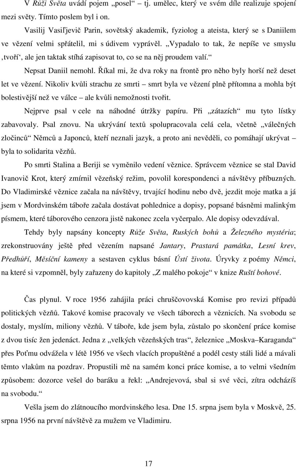 Vypadalo to tak, že nepíše ve smyslu tvoří, ale jen taktak stíhá zapisovat to, co se na něj proudem valí. Nepsat Daniil nemohl.