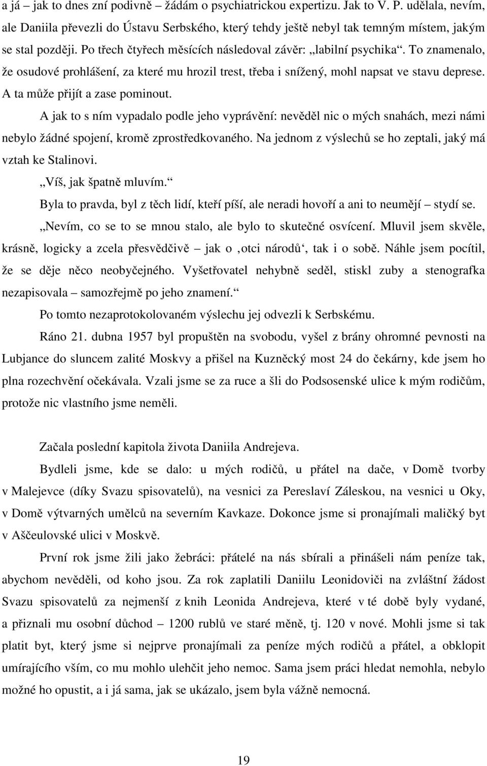 A ta může přijít a zase pominout. A jak to s ním vypadalo podle jeho vyprávění: nevěděl nic o mých snahách, mezi námi nebylo žádné spojení, kromě zprostředkovaného.