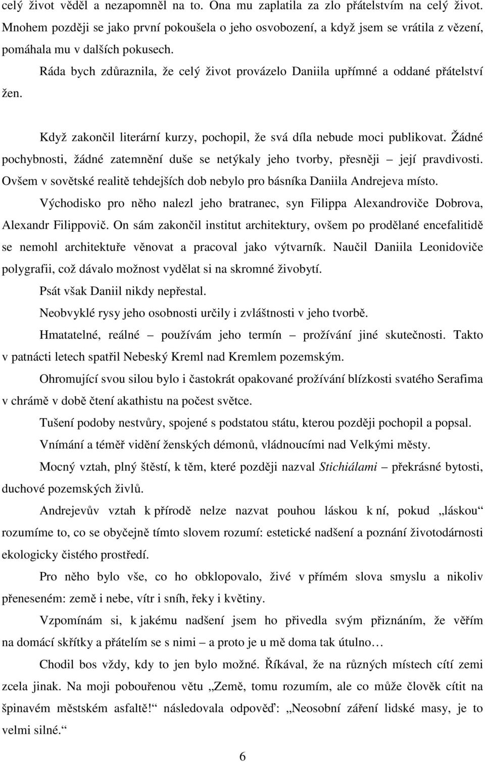 Ráda bych zdůraznila, že celý život provázelo Daniila upřímné a oddané přátelství žen. Když zakončil literární kurzy, pochopil, že svá díla nebude moci publikovat.