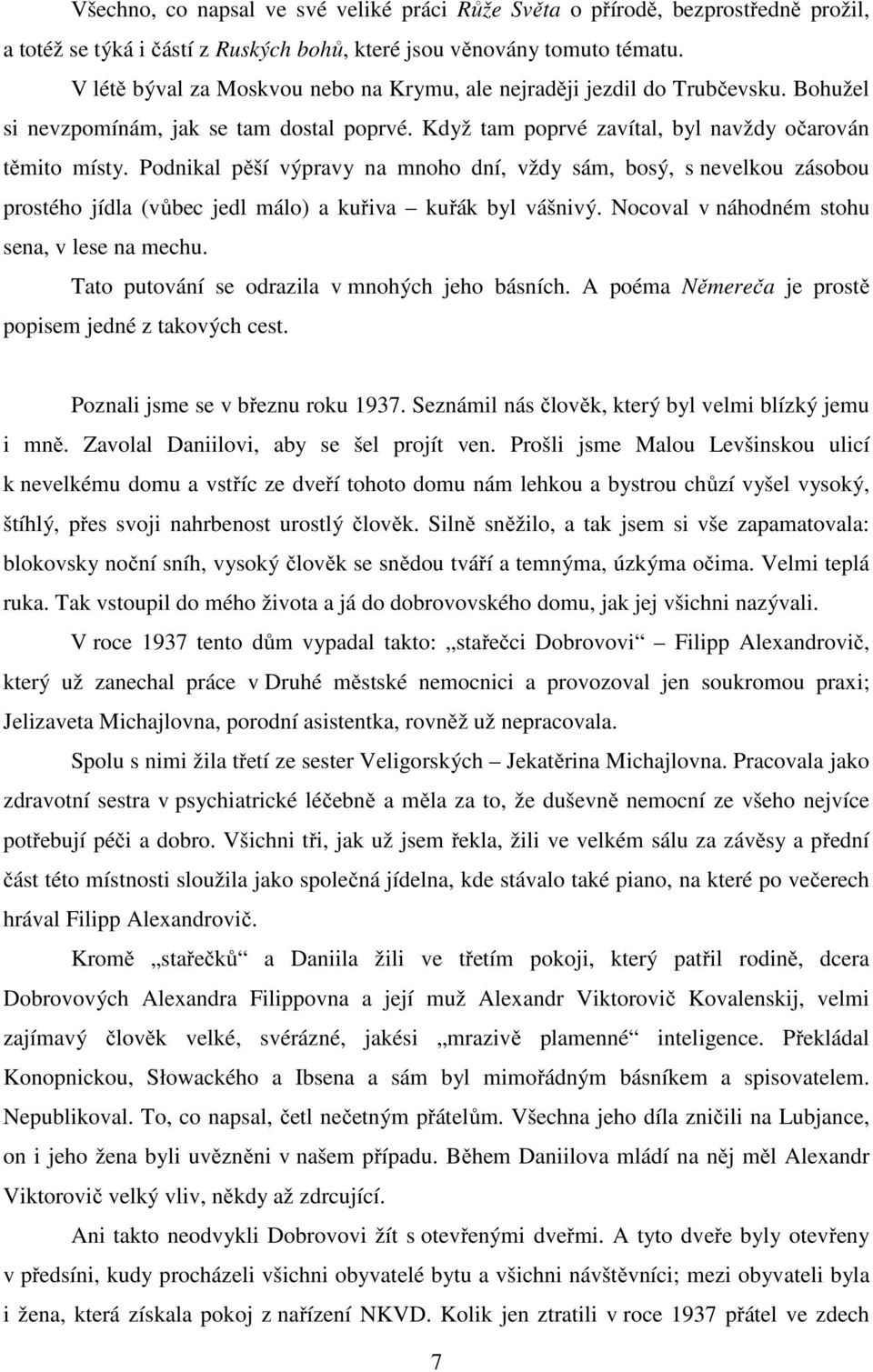 Podnikal pěší výpravy na mnoho dní, vždy sám, bosý, s nevelkou zásobou prostého jídla (vůbec jedl málo) a kuřiva kuřák byl vášnivý. Nocoval v náhodném stohu sena, v lese na mechu.