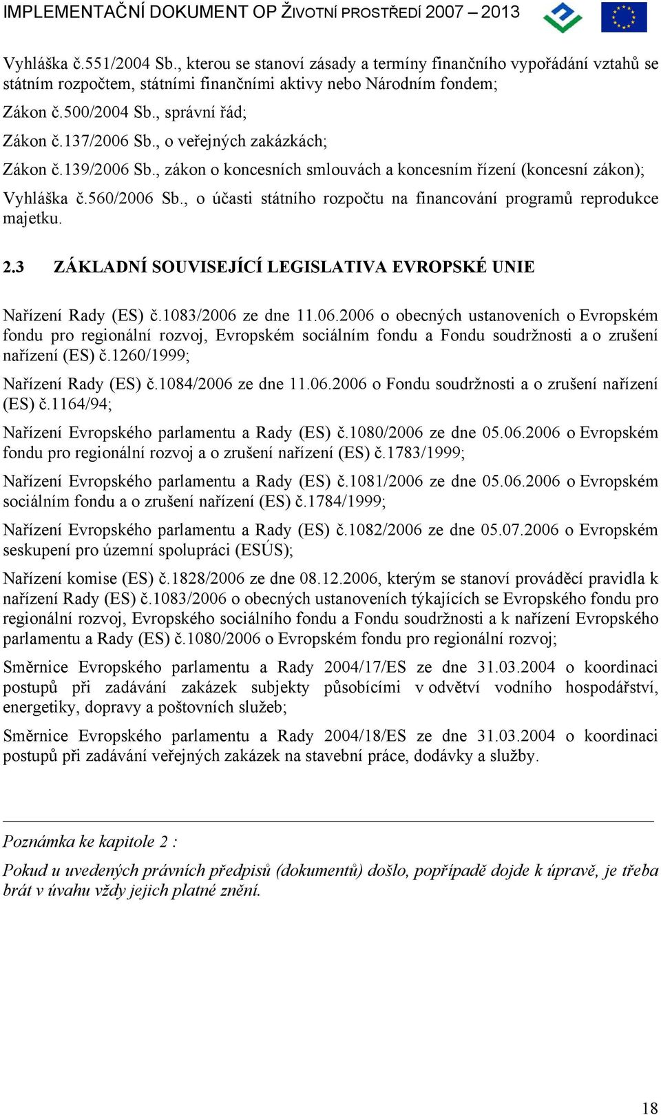 , o účasti státního rozpočtu na financování programů reprodukce majetku. 2.3 ZÁKLADNÍ SOUVISEJÍCÍ LEGISLATIVA EVROPSKÉ UNIE Nařízení Rady (ES) č.1083/2006 