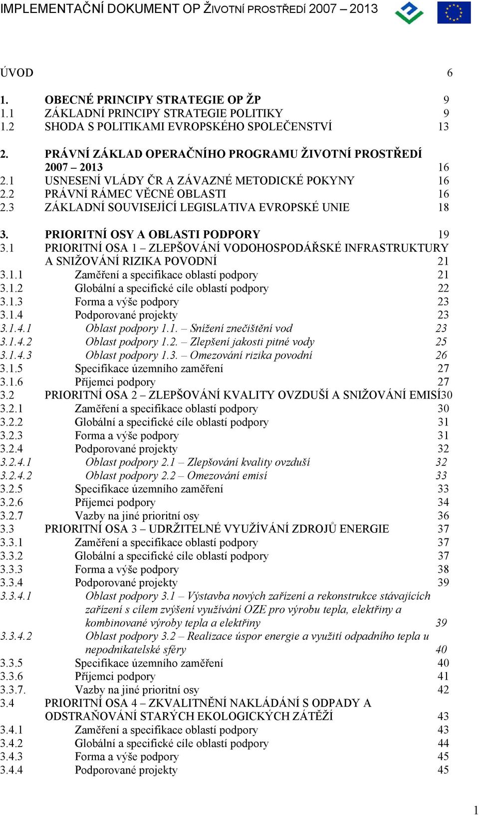 3 ZÁKLADNÍ SOUVISEJÍCÍ LEGISLATIVA EVROPSKÉ UNIE 18 3. PRIORITNÍ OSY A OBLASTI PODPORY 19 3.1 PRIORITNÍ OSA 1 ZLEPŠOVÁNÍ VODOHOSPODÁŘSKÉ INFRASTRUKTURY A SNIŽOVÁNÍ RIZIKA POVODNÍ 21 3.1.1 Zaměření a specifikace oblastí podpory 21 3.