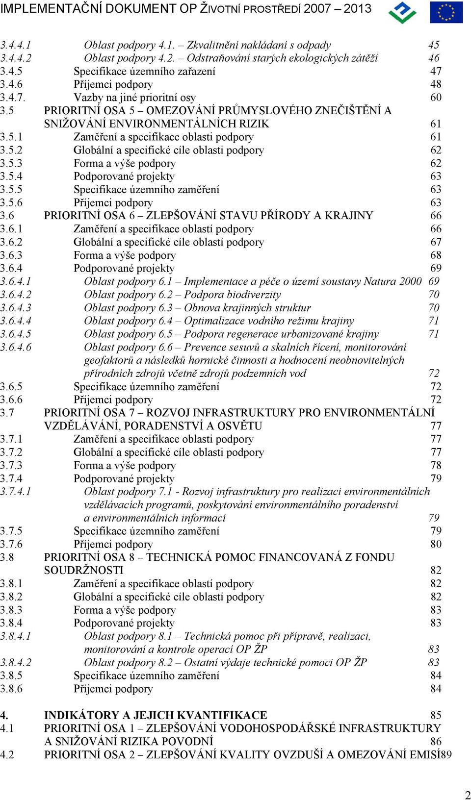 5.3 Forma a výše podpory 62 3.5.4 Podporované projekty 63 3.5.5 Specifikace územního zaměření 63 3.5.6 Příjemci podpory 63 3.6 PRIORITNÍ OSA 6 ZLEPŠOVÁNÍ STAVU PŘÍRODY A KRAJINY 66 3.6.1 Zaměření a specifikace oblastí podpory 66 3.