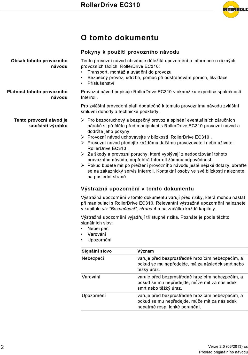 návod popisuje RollerDrive EC310 v okamžiku expedice společností Interroll. Pro zvláštní provedení platí dodatečně k tomuto provoznímu návodu zvláštní smluvní dohody a technické podklady.