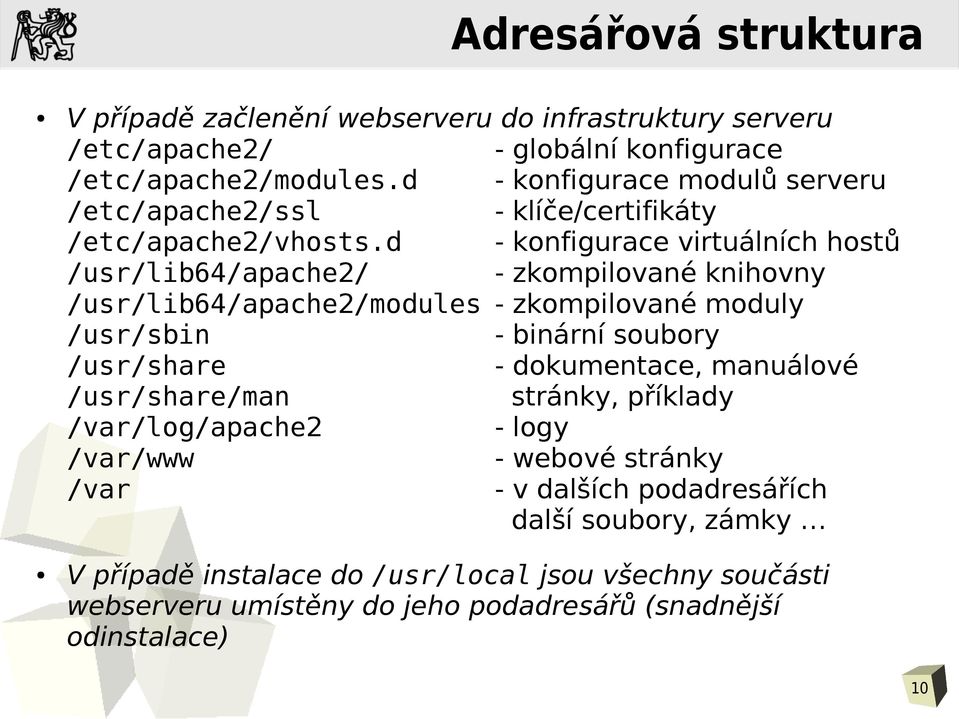 d - konfigurace virtuálních hostů /usr/lib64/apache2/ - zkompilované knihovny /usr/lib64/apache2/modules - zkompilované moduly /usr/sbin - binární soubory /usr/share -