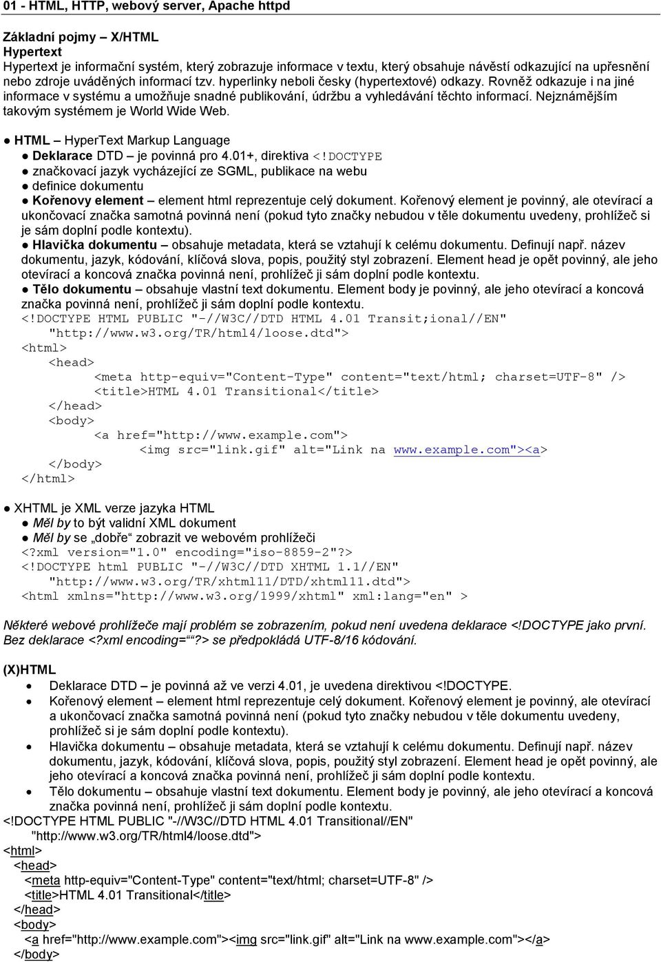 Nejznámějším takovým systémem je World Wide Web. HTML HyperText Markup Language Deklarace DTD je povinná pro 4.01+, direktiva <!
