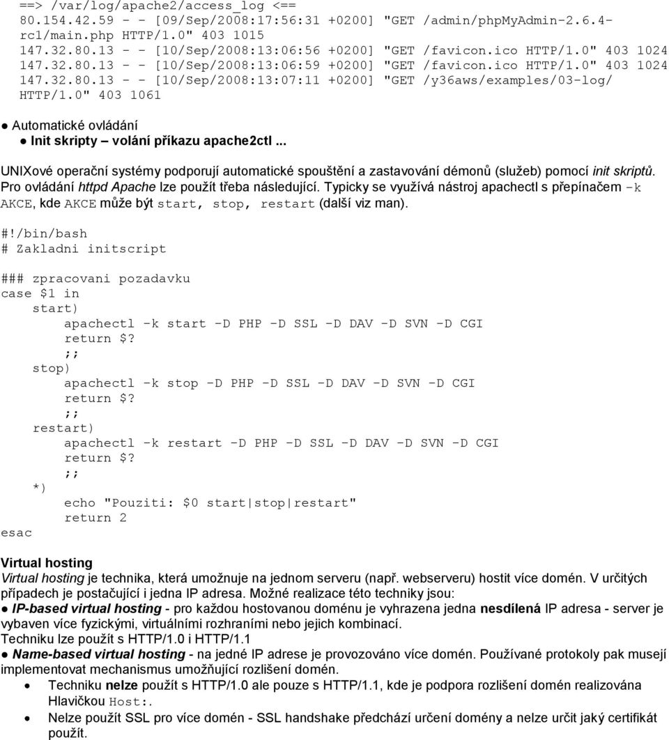 0" 403 1061 Automatické ovládání Init skripty volání příkazu apache2ctl... UNIXové operační systémy podporují automatické spouštění a zastavování démonů (služeb) pomocí init skriptů.