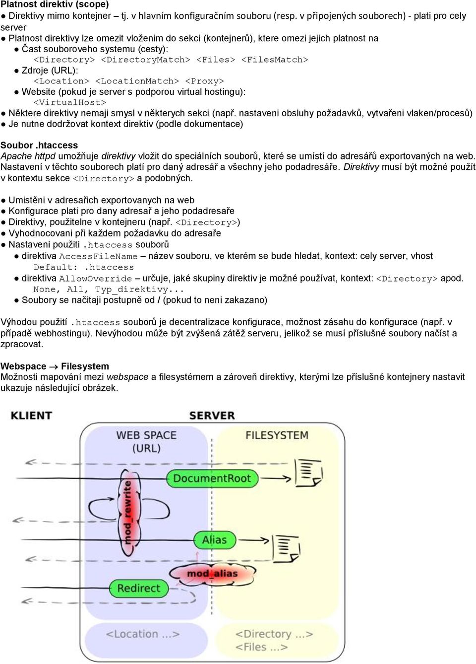 <DirectoryMatch> <Files> <FilesMatch> Zdroje (URL): <Location> <LocationMatch> <Proxy> Website (pokud je server s podporou virtual hostingu): <VirtualHost> Některe direktivy nemaji smysl v některych