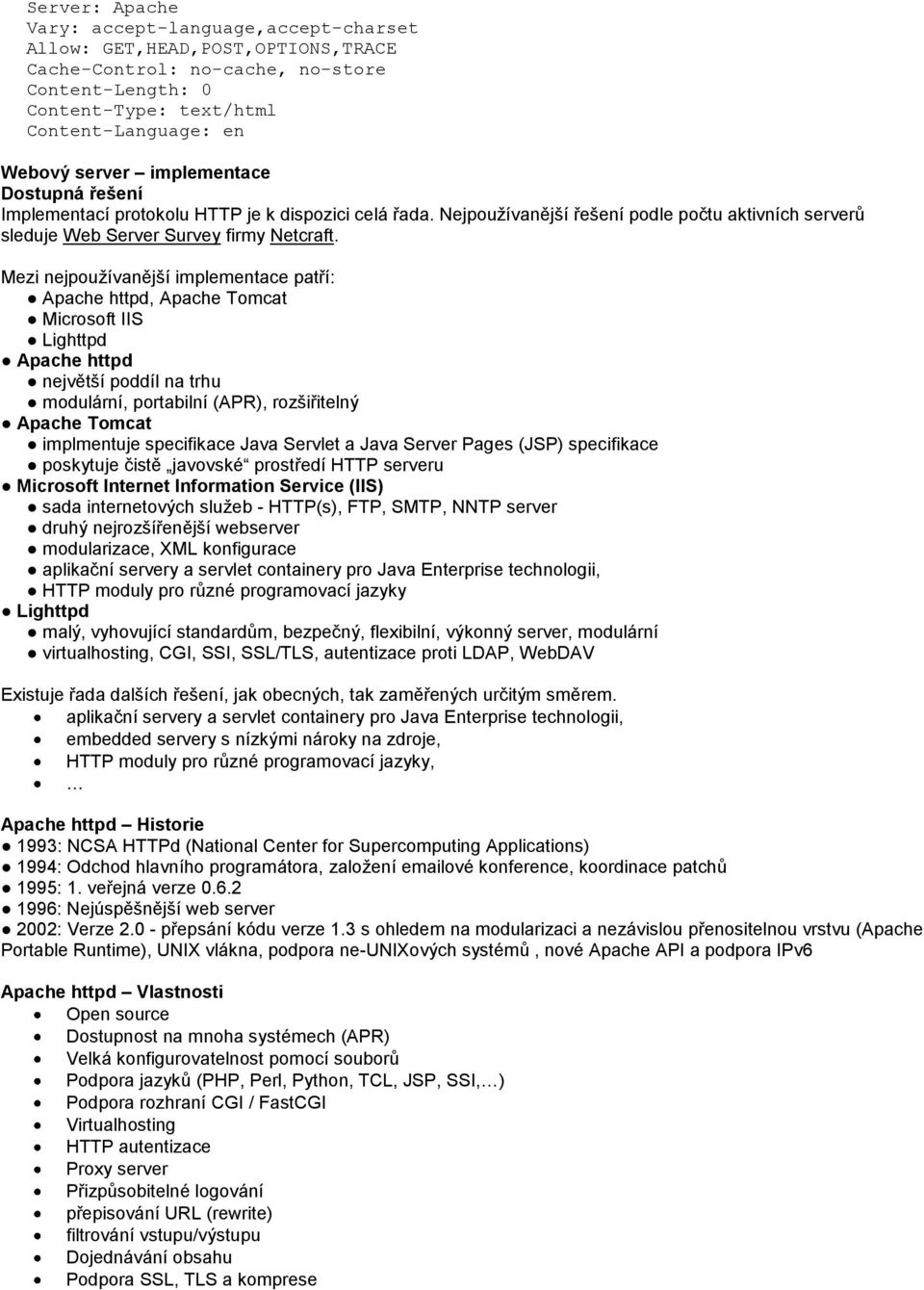 Mezi nejpoužívanější implementace patří: Apache httpd, Apache Tomcat Microsoft IIS Lighttpd Apache httpd největší poddíl na trhu modulární, portabilní (APR), rozšiřitelný Apache Tomcat implmentuje