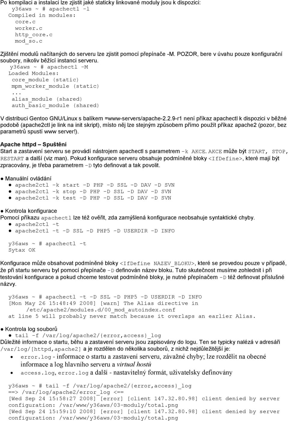 y36aws ~ # apachectl -M Loaded Modules: core_module (static) mpm_worker_module (static)... alias_module (shared) auth_basic_module (shared) V distribuci Gentoo GNU/Linux s balíkem =www-servers/apache-2.