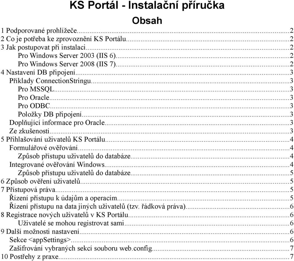 ..3 Ze zkušeností...3 5 Přihlašování uživatelů KS Portálu...4 Formulářové ověřování...4 Způsob přístupu uživatelů do databáze...4 Integrované ověřování Windows...4 Způsob přístupu uživatelů do databáze...5 6 Způsob ověření uživatelů.