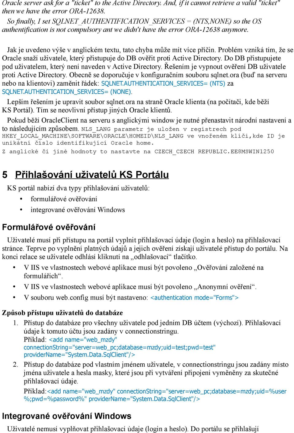 Jak je uvedeno výše v anglickém textu, tato chyba může mít více příčin. Problém vzniká tím, že se Oracle snaží uživatele, který přistupuje do DB ověřit proti Active Directory.