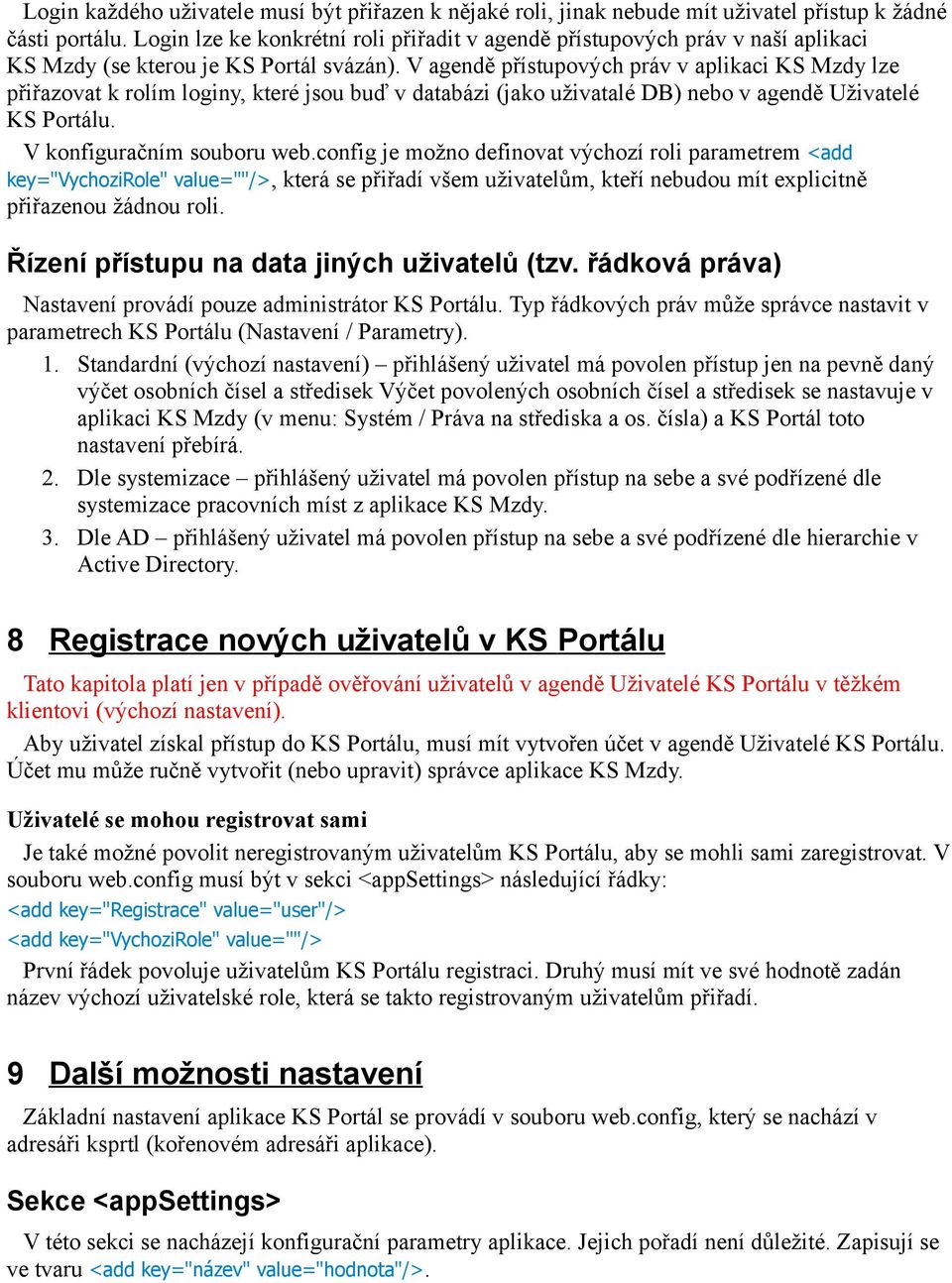 V agendě přístupových práv v aplikaci KS Mzdy lze přiřazovat k rolím loginy, které jsou buď v databázi (jako uživatalé DB) nebo v agendě Uživatelé KS Portálu. V konfiguračním souboru web.