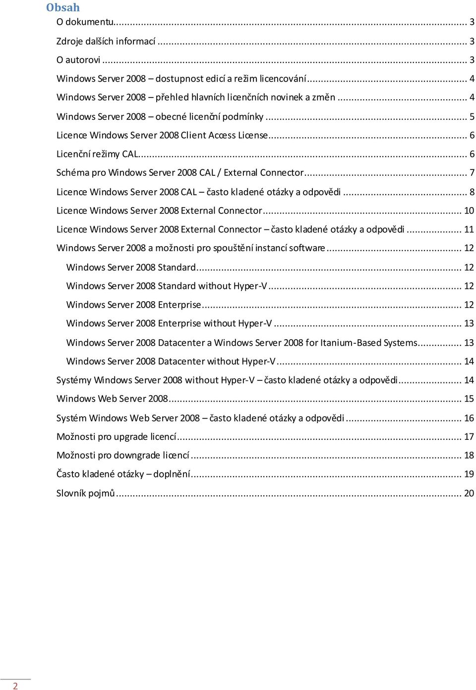 .. 7 Licence Windows Server 2008 CAL často kladené otázky a odpovědi... 8 Licence Windows Server 2008 External Connector.