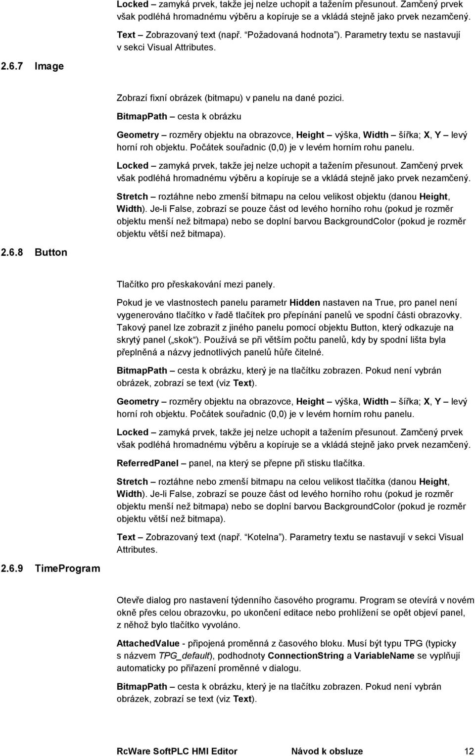 BitmapPath cesta k obrázku Geometry rozměry objektu na obrazovce, Height výška, Width šířka; X, Y levý horní roh objektu. Počátek souřadnic (0,0) je v levém horním rohu panelu.