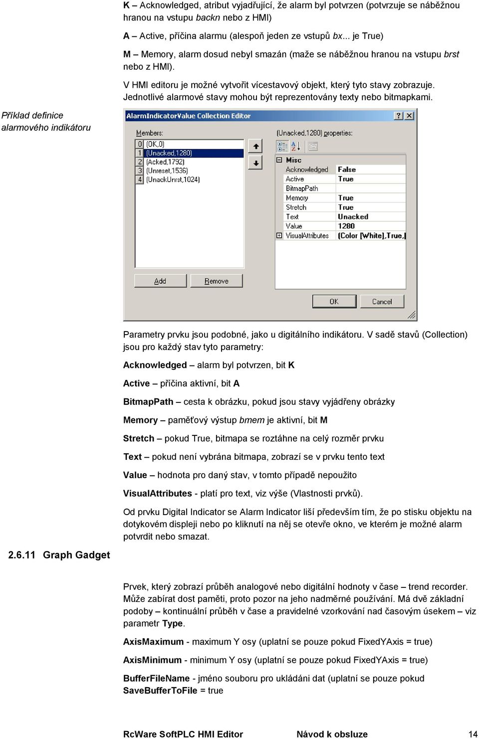 Jednotlivé alarmové stavy mohou být reprezentovány texty nebo bitmapkami. Příklad definice alarmového indikátoru Parametry prvku jsou podobné, jako u digitálního indikátoru.