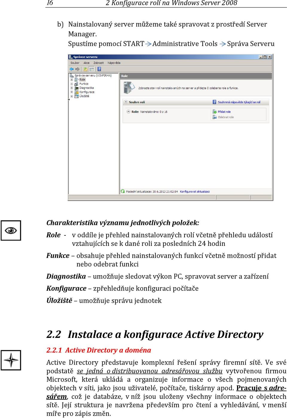 roli za posledních 24 hodin Funkce obsahuje přehled nainstalovaných funkcí včetně možností přidat nebo odebrat funkci Diagnostika umožňuje sledovat výkon PC, spravovat server a zařízení Konfigurace