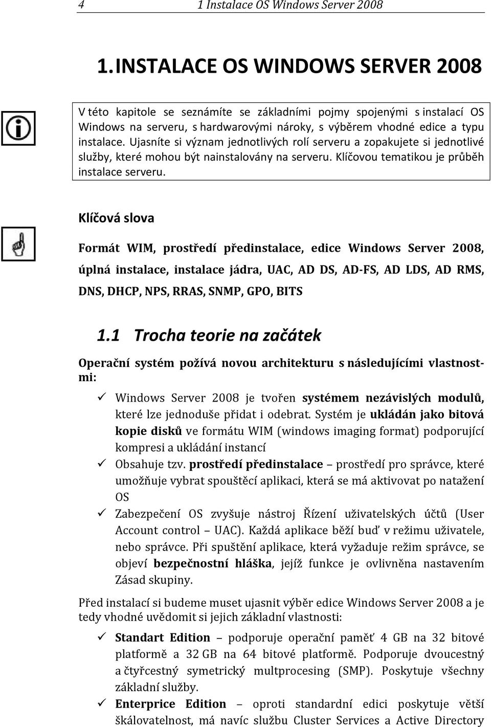 Ujasníte si význam jednotlivých rolí serveru a zopakujete si jednotlivé služby, které mohou být nainstalovány na serveru. Klíčovou tematikou je průběh instalace serveru.