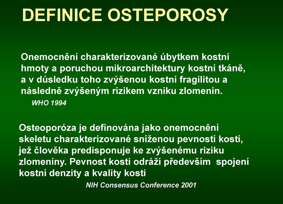 WHO 1994 Osteoporóza je definována jako onemocnění skeletu charakterizované sníženou pevností kostí, jež člověka